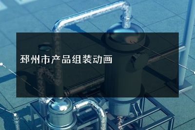 邳州市产品组装动画 邳迢信息以数字视觉赋能制造业升级